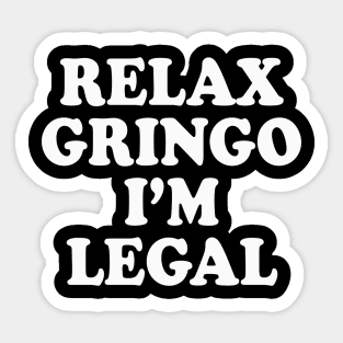 Relax Gringo I’m Legal – Bold Funny Statement Sticker